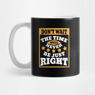 Don't wait. The time will never be just right Mug